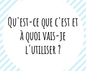 Qu'est-ce que c'est et à quoi vais-je l'utiliser ?