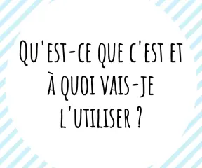 Qu'est-ce que c'est et à quoi vais-je l'utiliser ?