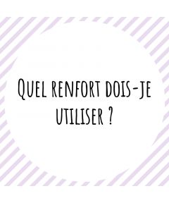 Quel renfort dois-je utiliser ?