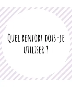 Quel renfort dois-je utiliser ?