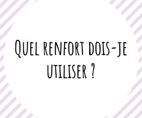 Quel renfort dois-je utiliser ?